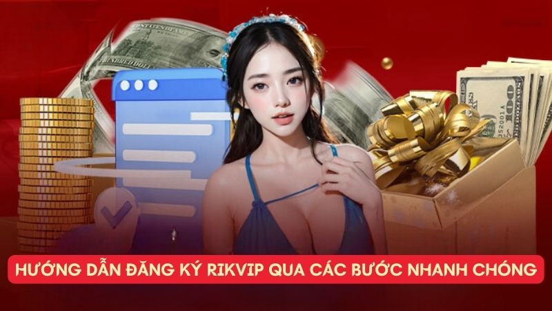 Hướng dẫn Đăng Ký Rikvip qua các bước nhanh chóng