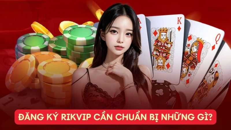 Đăng Ký Rikvip cần chuẩn bị những gì?