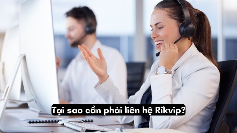 Tại sao cần phải liên hệ Rikvip?