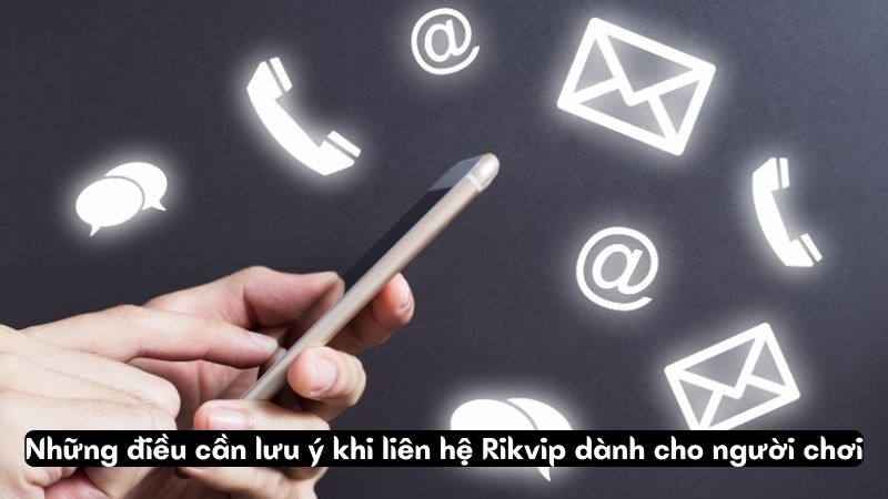 Những điều cần lưu ý khi liên hệ Rikvip dành cho người chơi