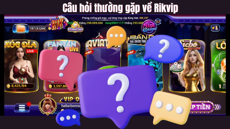 Câu hỏi thường gặp về Rikvip