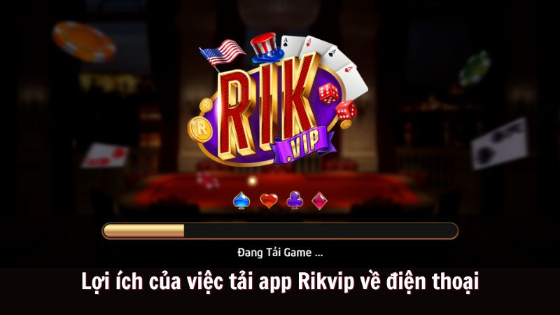 Lợi ích của việc tải app Rikvip về điện thoại